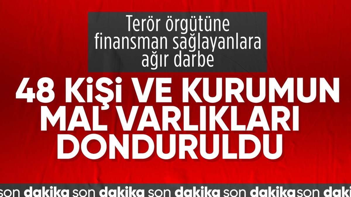 Terör örgütleriyle bağlantısı olan 48 kişi ve kurumun malvarlığı donduruldu